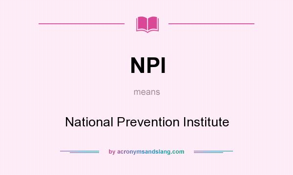 What does NPI mean? It stands for National Prevention Institute