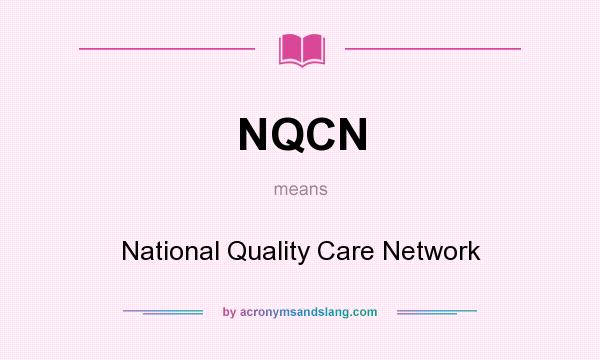 What does NQCN mean? It stands for National Quality Care Network