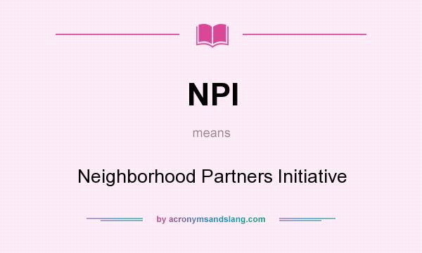 What does NPI mean? It stands for Neighborhood Partners Initiative