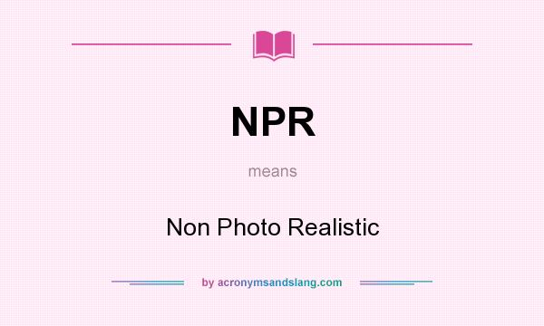 What does NPR mean? It stands for Non Photo Realistic