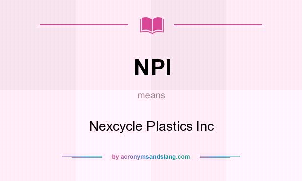 What does NPI mean? It stands for Nexcycle Plastics Inc