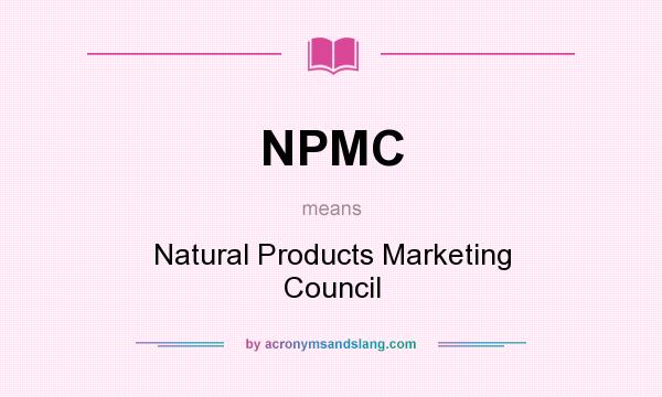 What does NPMC mean? It stands for Natural Products Marketing Council
