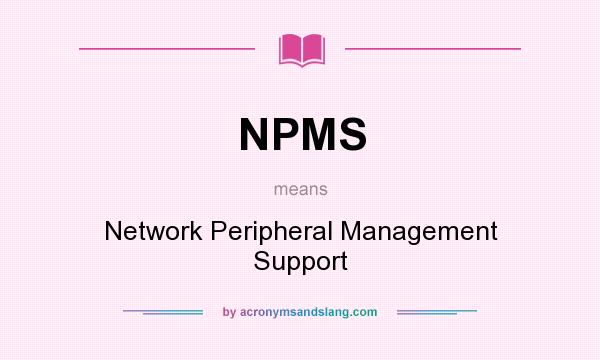 What does NPMS mean? It stands for Network Peripheral Management Support