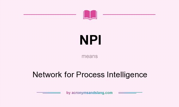 What does NPI mean? It stands for Network for Process Intelligence