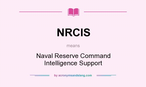 What does NRCIS mean? It stands for Naval Reserve Command Intelligence Support