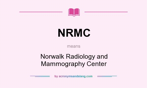What does NRMC mean? It stands for Norwalk Radiology and Mammography Center