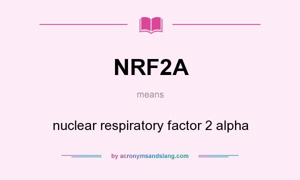 What does NRF2A mean? It stands for nuclear respiratory factor 2 alpha
