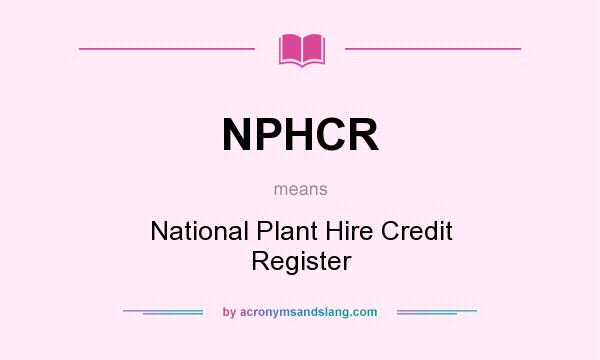 What does NPHCR mean? It stands for National Plant Hire Credit Register