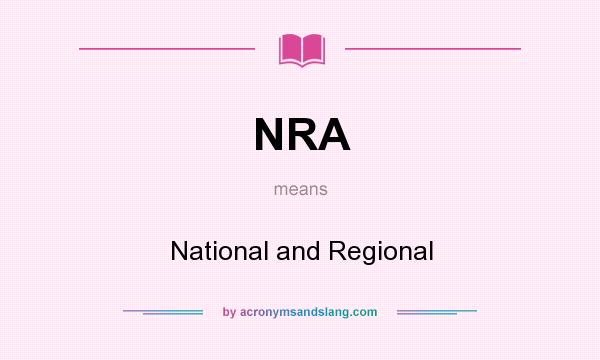 What does NRA mean? It stands for National and Regional