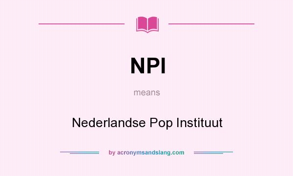 What does NPI mean? It stands for Nederlandse Pop Instituut