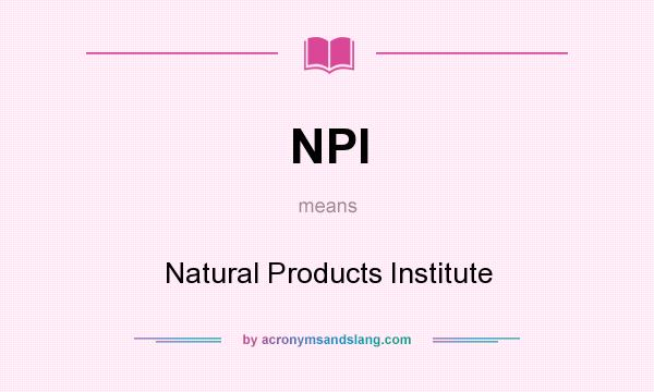 What does NPI mean? It stands for Natural Products Institute