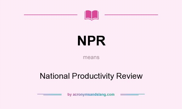 What does NPR mean? It stands for National Productivity Review