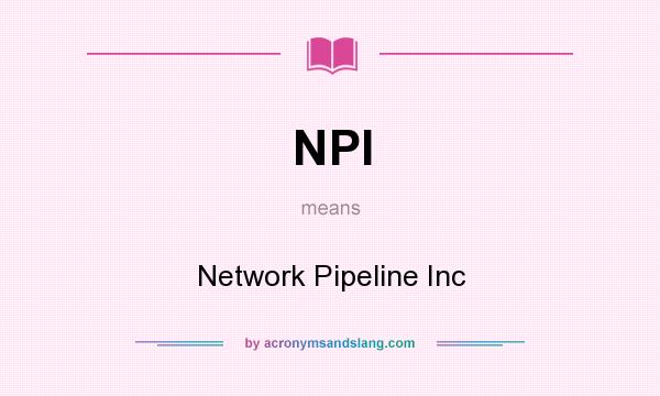 What does NPI mean? It stands for Network Pipeline Inc