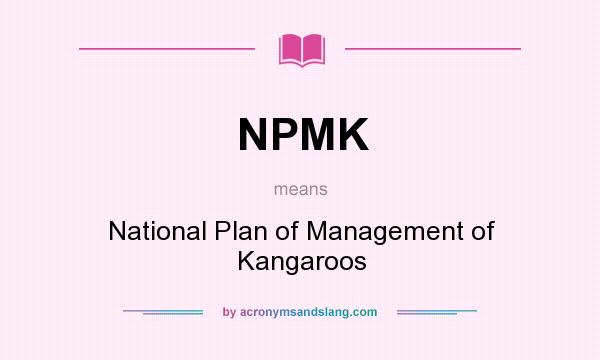 What does NPMK mean? It stands for National Plan of Management of Kangaroos