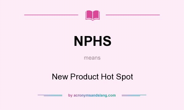 What does NPHS mean? It stands for New Product Hot Spot