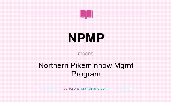 What does NPMP mean? It stands for Northern Pikeminnow Mgmt Program