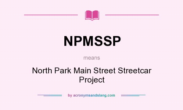 What does NPMSSP mean? It stands for North Park Main Street Streetcar Project