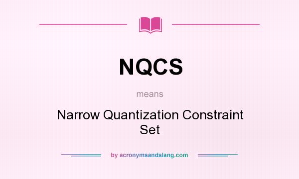 What does NQCS mean? It stands for Narrow Quantization Constraint Set