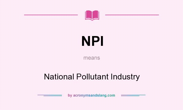 What does NPI mean? It stands for National Pollutant Industry