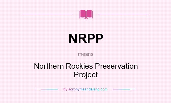 What does NRPP mean? It stands for Northern Rockies Preservation Project