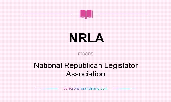 What does NRLA mean? It stands for National Republican Legislator Association