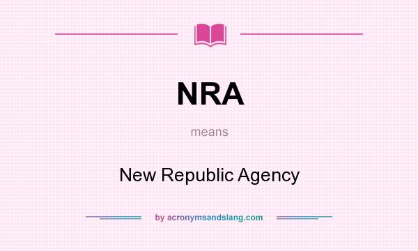 What does NRA mean? It stands for New Republic Agency
