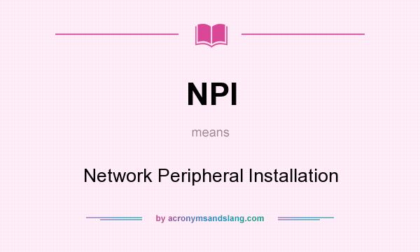 What does NPI mean? It stands for Network Peripheral Installation