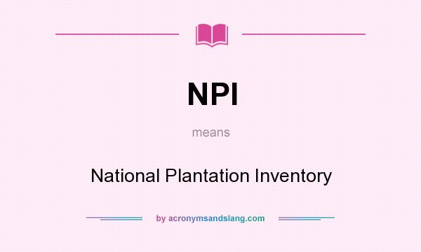 What does NPI mean? It stands for National Plantation Inventory