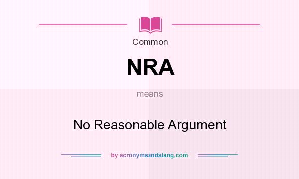 What does NRA mean? It stands for No Reasonable Argument