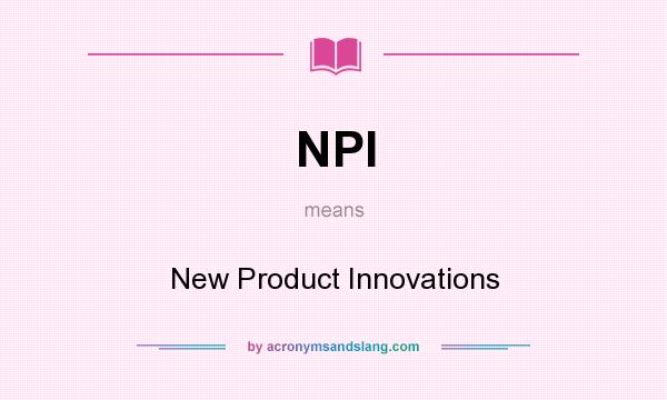 What does NPI mean? It stands for New Product Innovations