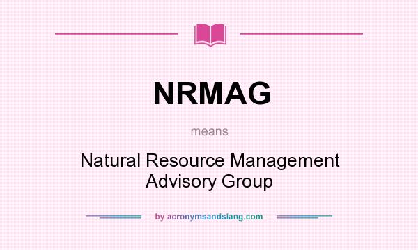 What does NRMAG mean? It stands for Natural Resource Management Advisory Group
