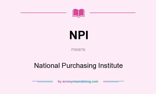 What does NPI mean? It stands for National Purchasing Institute