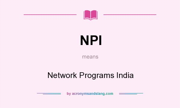 What does NPI mean? It stands for Network Programs India