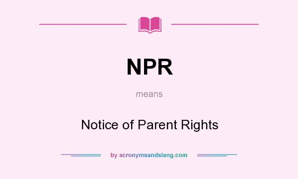 What does NPR mean? It stands for Notice of Parent Rights