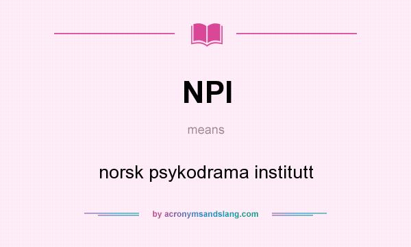 What does NPI mean? It stands for norsk psykodrama institutt