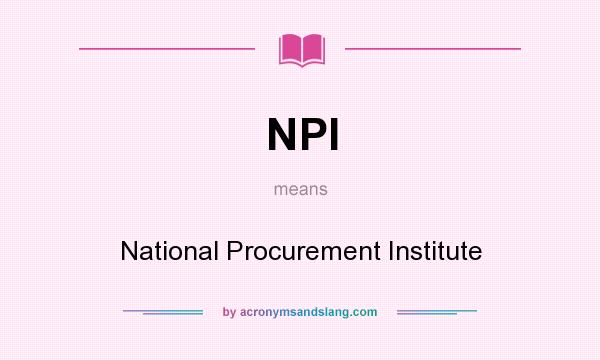 What does NPI mean? It stands for National Procurement Institute
