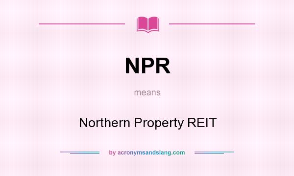 What does NPR mean? It stands for Northern Property REIT
