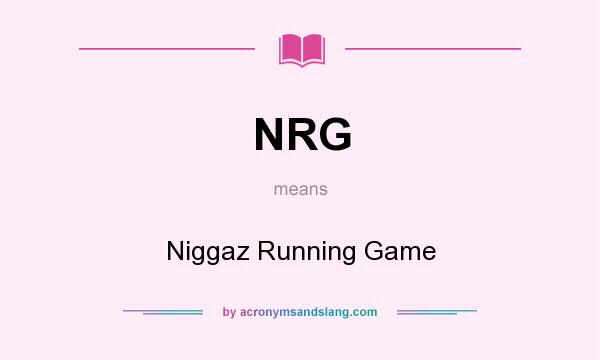 What does NRG mean? It stands for Niggaz Running Game