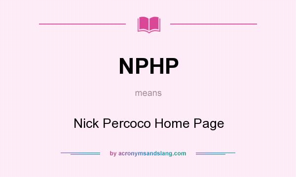 What does NPHP mean? It stands for Nick Percoco Home Page