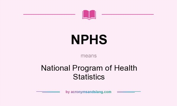 What does NPHS mean? It stands for National Program of Health Statistics