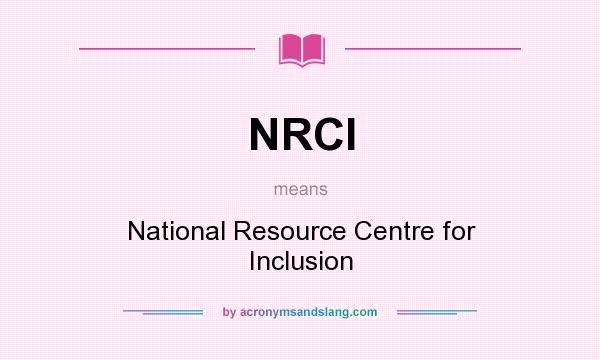 What does NRCI mean? It stands for National Resource Centre for Inclusion
