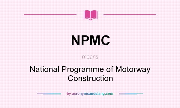 What does NPMC mean? It stands for National Programme of Motorway Construction
