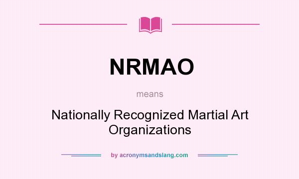 What does NRMAO mean? It stands for Nationally Recognized Martial Art Organizations