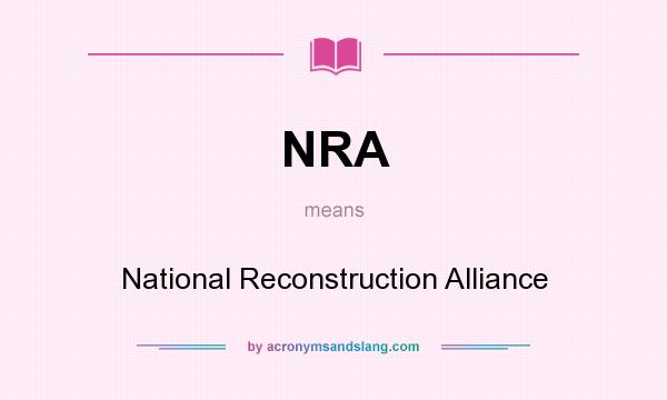 What does NRA mean? It stands for National Reconstruction Alliance