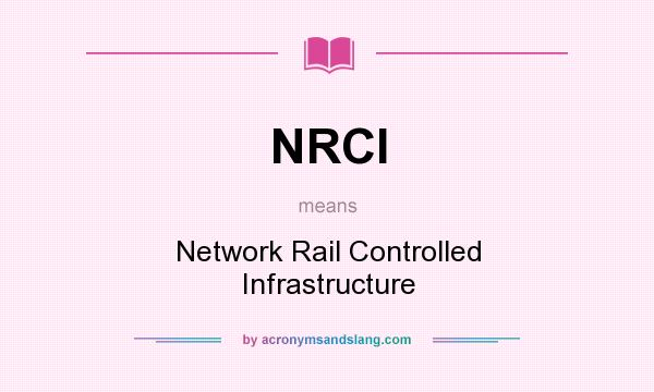 What does NRCI mean? It stands for Network Rail Controlled Infrastructure
