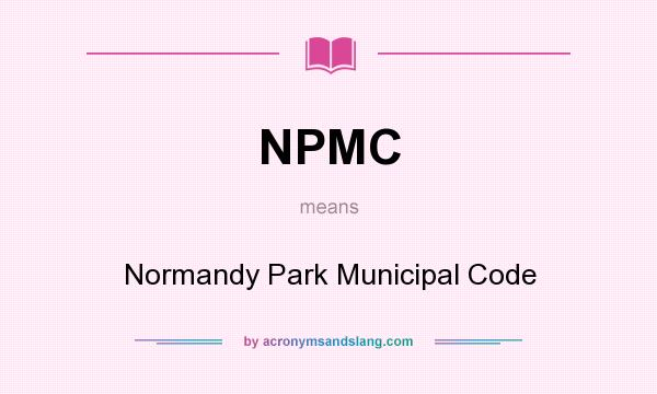 What does NPMC mean? It stands for Normandy Park Municipal Code