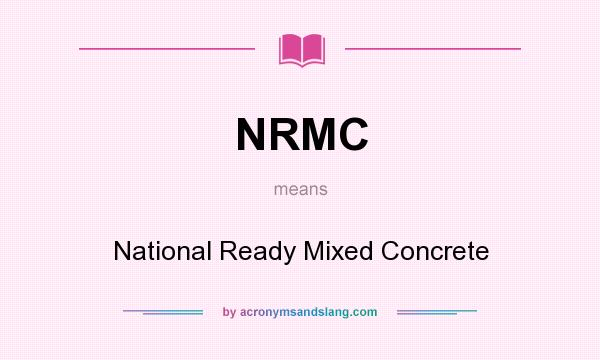What does NRMC mean? It stands for National Ready Mixed Concrete