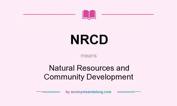 What does NRCD mean? It stands for Natural Resources and Community Development