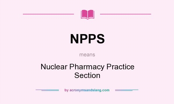 What does NPPS mean? It stands for Nuclear Pharmacy Practice Section