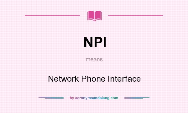 What does NPI mean? It stands for Network Phone Interface